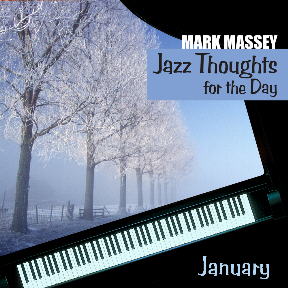 Mark Massey: Jazz Thoughts for the Day - January. CLICK FOR TO LISTEN AND ORDER AT CDBaby