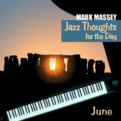 Mark Massey: Jazz Thoughts for the Day - June. CLICK FOR MORE INFO, LISTEN and Download CD.