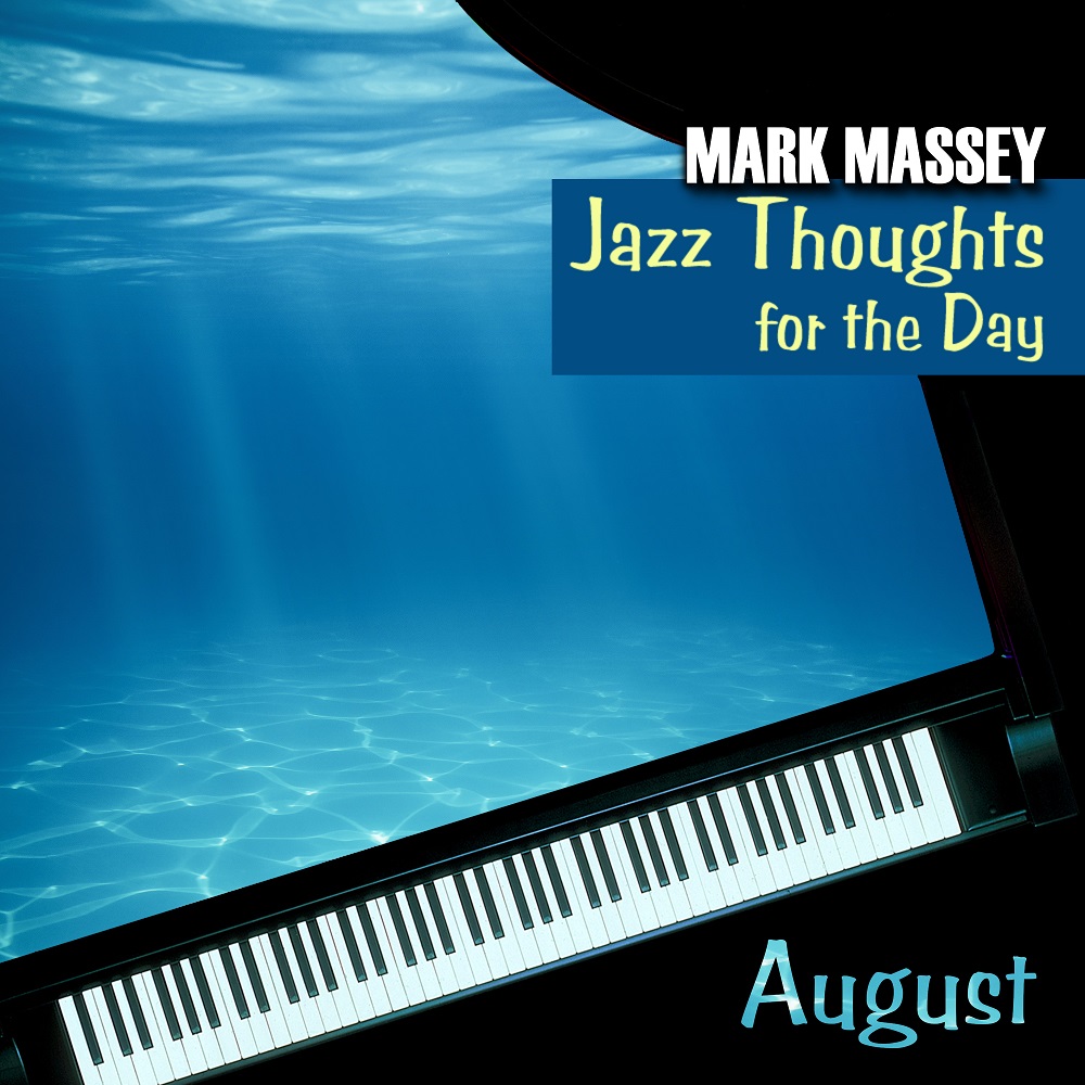 Mark Massey: Jazz Thoughts for the Day - August. LISTEN at YouTube